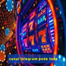 canal telegram pode tudo